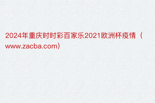 2024年重庆时时彩百家乐2021欧洲杯疫情(www.zacba.com)