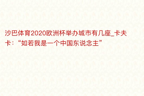 沙巴体育2020欧洲杯举办城市有几座_卡夫卡：“如若我是一个中国东说念主”