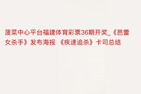菠菜中心平台福建体育彩票36期开奖_《芭蕾女杀手》发布海报 《疾速追杀》卡司总结